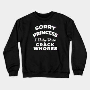 Sorry princess i only date crack whores - Awesome Gift Crewneck Sweatshirt